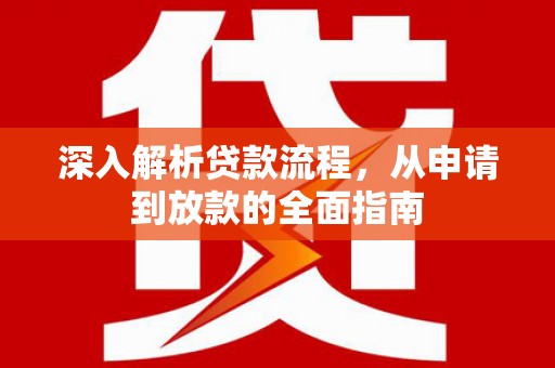 祁阳深入解析贷款流程，从申请到放款的全面指南