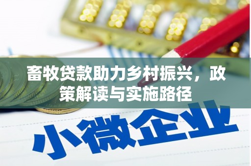 祁阳畜牧贷款助力乡村振兴，政策解读与实施路径