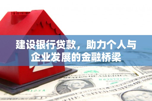 祁阳建设银行贷款，助力个人与企业发展的金融桥梁