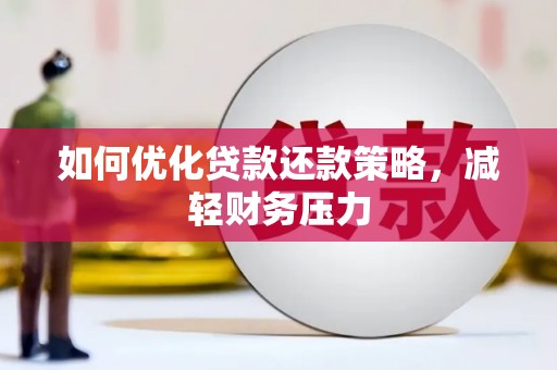 祁阳如何优化贷款还款策略，减轻财务压力