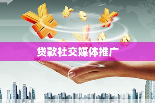 祁阳贷款社交媒体推广
